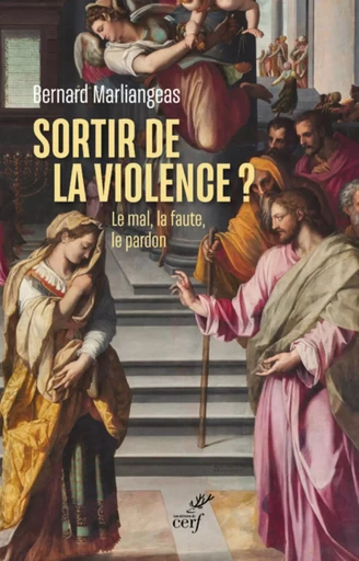 SORTIR DE LA VIOLENCE ? - LE MAL, LA FAUTE, LE PARDON -  MARLIANGEAS BERNARD - Editions du Cerf