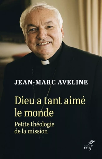 DIEU A TANT AIME LE MONDE - PETITE THEOLOGIE DE LAMISSION -  AVELINE JEAN-MARC - Editions du Cerf