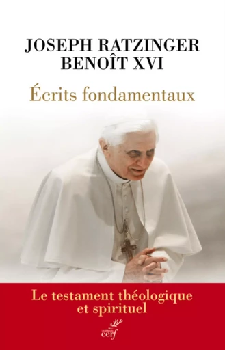 ECRITS FONDAMENTAUX - LE TESTAMENT THEOLOGIQUE ET SPIRITUEL -  RATZINGER JOSEPH,  Benoît XVI - Editions du Cerf