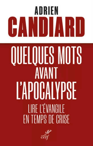 QUELQUES MOTS AVANT L'APOCALYPSE - LIRE L'EVANGILEEN TEMPS DE CRISE - Adrien Candiard - Editions du Cerf