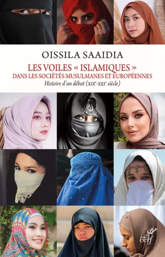 LES VOILES "ISLAMIQUES" DANS LES SOCIETES MUSULMANES ET EUROPEENNES - HISTOIRE D'UN DEBAT (XIXE-XXIE -  SAAIDIA OISSILA - Editions du Cerf