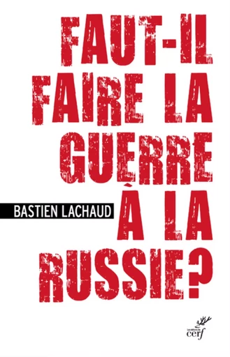 FAUT-IL FAIRE LA GUERRE A LA RUSSIE ? -  LACHAUD BASTIEN - Editions du Cerf