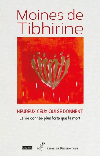 HEUREUX CEUX QUI SE DONNENT - LA VIE DONNEE PLUS FORTE QUE LA MORT -  Moines de Tibhirine - Editions du Cerf