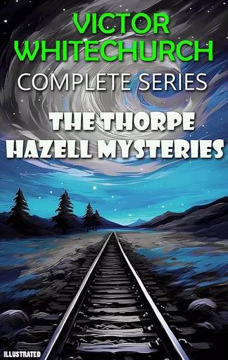 The Thorpe Hazell Mysteries. Complete Series. Illustrated - Victor Whitechurch - Andrii Ponomarenko