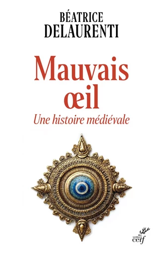 Mauvais oeil. Une histoire médiévale - Béatrice Delaurenti - Editions du Cerf