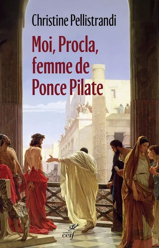 Moi, Procla, femme de Ponce Pilate - Christine Pellistrandi - Editions du Cerf