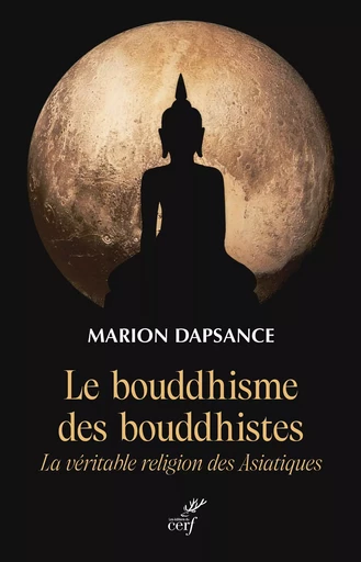 Le bouddhisme des bouddhistes - Marion Dapsance - Editions du Cerf