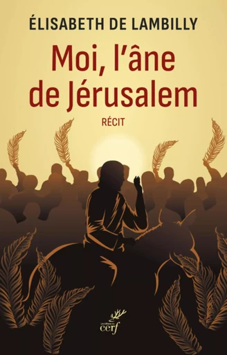 MOI, L'ANE DE JERUSALEM - RECIT -  LAMBILLY ELISABETH DE - Editions du Cerf