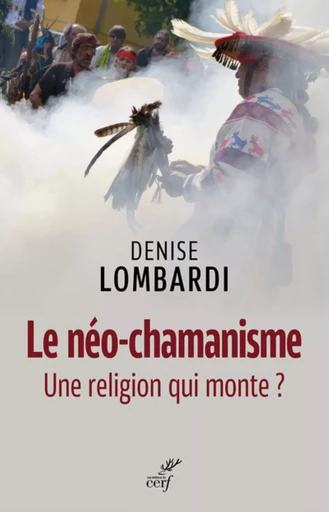 LE NEO-CHAMANISME - UNE RELIGION QUI MONTE -  LOMBARDI DENISE - Editions du Cerf