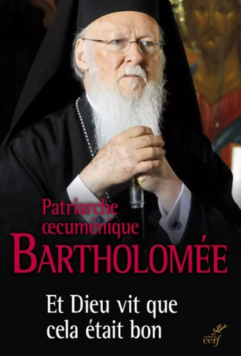 Et Dieu vit que cela était bon -  PATRIARCHE BARTHOLOM - Editions du Cerf