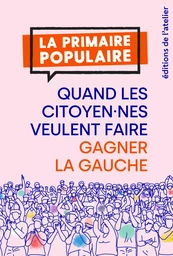 Primaire populaire : quand les citoyen.nes veulent faire gagner la gauche !Nouveau livre