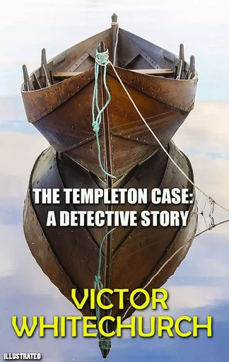 The Templeton Case: A Detective Story. Illustrated - Victor Whitechurch - Andrii Ponomarenko