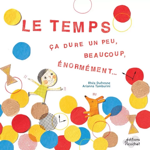 Le temps, ça dure un peu, beaucoup, énormément - Rhéa Dufresne - Les Editions du Ricochet