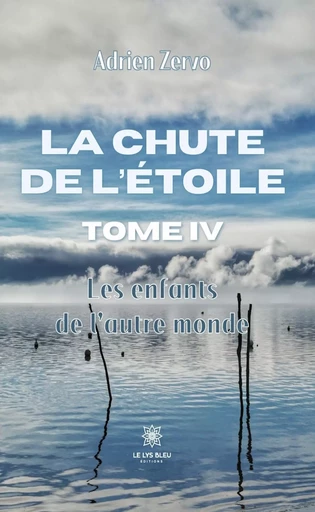 La chute de l’étoile - Tome 4 - Adrien Zervo - Le Lys Bleu Éditions