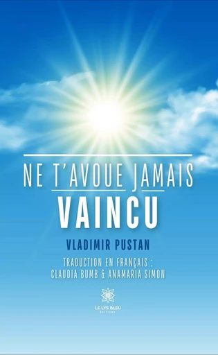 Ne t’avoue jamais vaincu - Vladimir Pustan - Le Lys Bleu Éditions