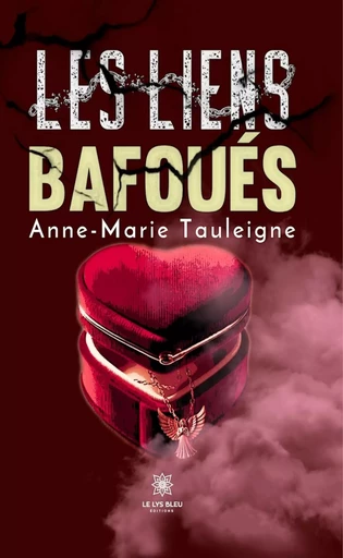 Les liens bafoués - Anne-Marie Tauleigne - Le Lys Bleu Éditions