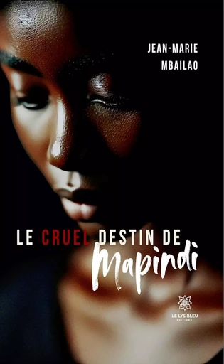 Le cruel destin de Mapindi - Jean-Marie Mbailao - Le Lys Bleu Éditions