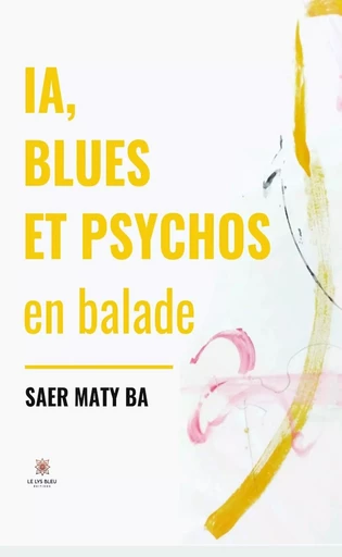 IA, blues et psychos en balade - Saer Maty Ba - Le Lys Bleu Éditions