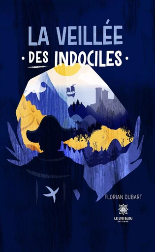 La veillée des indociles - Florian Dubart - Le Lys Bleu Éditions