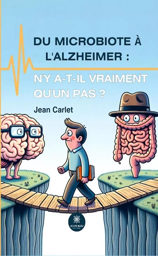 Du microbiote à l’Alzheimer : n’y a-t-il vraiment qu’un pas ? - Jean Carlet - Le Lys Bleu Éditions