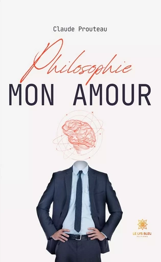 Philosophie mon amour - Claude Prouteau - Le Lys Bleu Éditions