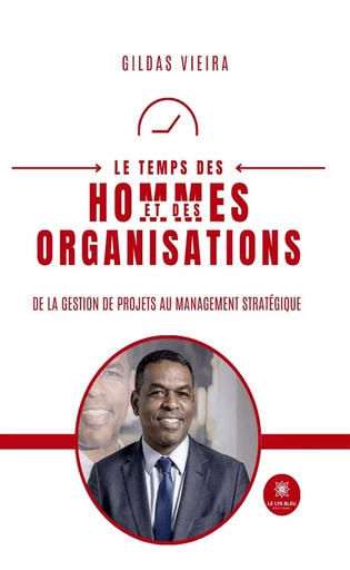 Le temps des hommes et des organisations - Gildas Vieira - Le Lys Bleu Éditions