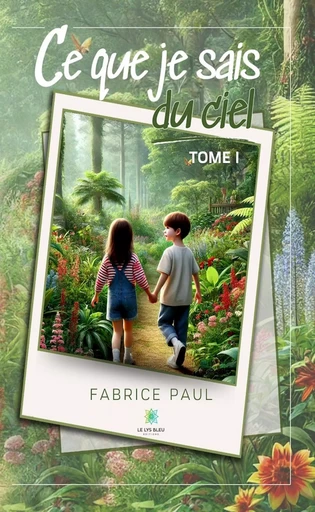 Ce que je sais du ciel - Tome 1 - Fabrice Paul - Le Lys Bleu Éditions