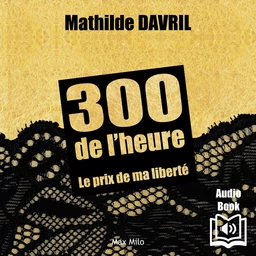 300 de l’heure. Le prix de ma liberté