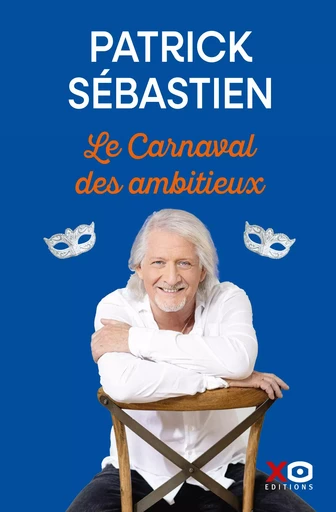 Le carnaval des ambitieux - Patrick Sébastien - XO éditions