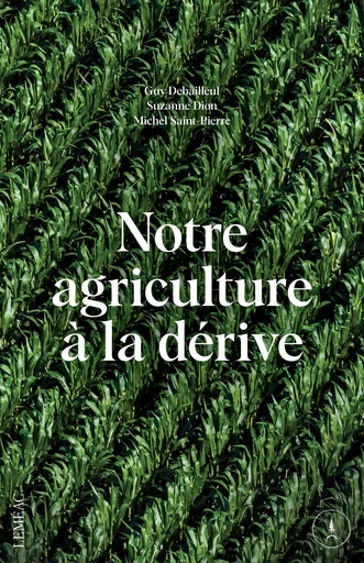 Notre agriculture à la dérive - Guy Debailleul, Suzanne Dion, Michel Saint-Pierre - Leméac Éditeur