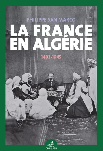 La France en Algérie - Philippe San Marco - Éditions Gaussen