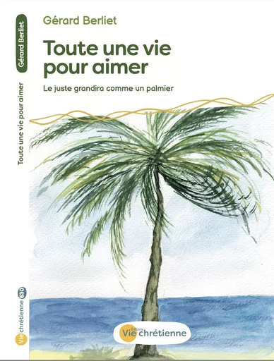 Toute une vie pour aimer - Gérard Berliet - Vie Chrétienne