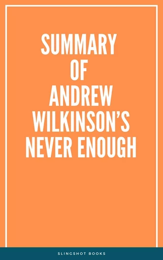 Summary of Andrew Wilkinson’s Never Enough -  Slingshot Books - Slingshot Books