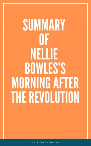 Summary of Nellie Bowles’s Morning After the Revolution -  Slingshot Books - Slingshot Books