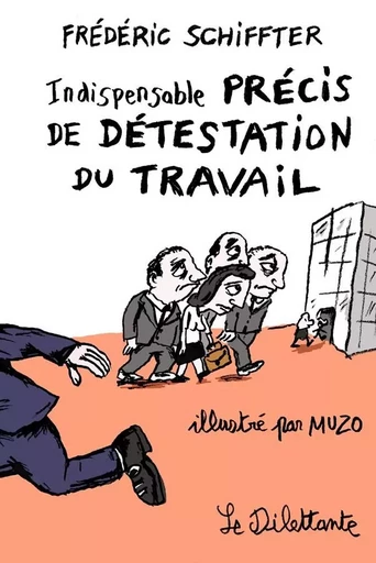 Indispensable précis de détestation du travail - Frédéric Schiffter - Le Dilettante