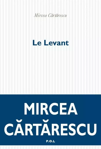 Le Levant - Mircea Cartarescu - POL Editeur