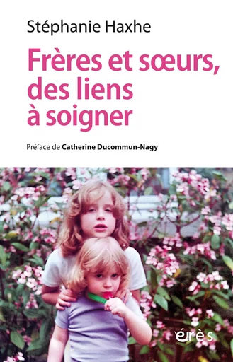 Frères et soeurs, des liens à soigner - Stéphanie HAXHE - Eres