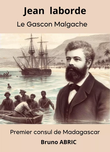 Jean Laborde le Gascon malgache - Bruno Abric - Librinova