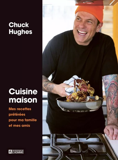 Cuisine maison - Chuck Hughes - Les Éditions de l'Homme