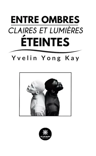 Entre ombres claires et lumières éteintes - Yvelin Yong Kay - Le Lys Bleu Éditions