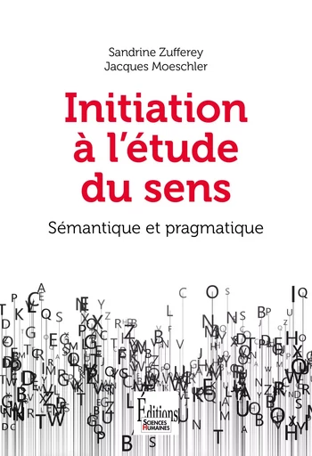 Initiation à l'étude du sens. 2e édition - Jacques Moeschler, Sandrine Zufferey - Sciences Humaines