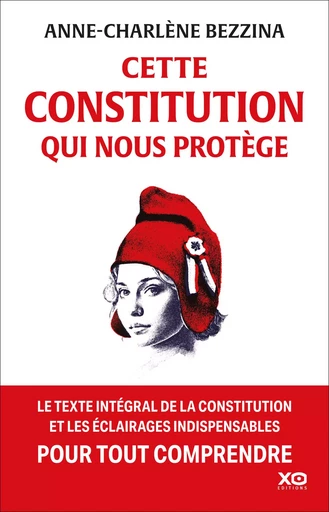 Cette Constitution qui nous protège - Le texte intégral de la Constitution et les éclairages indispe - Anne-Charlène Bezzina - XO éditions