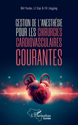 Gestion de l' anesthésie pour les chirurgies cardiovasculaires courantes - Siqi Li, Yunbo Bai, Jiingjing Fu, Sheng Wang - Editions L'Harmattan