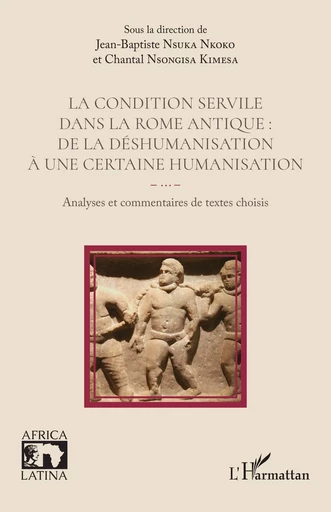 La condition servile dans la Rome antique :  de la déshumanisation à une certaine humanisation -  - Editions L'Harmattan