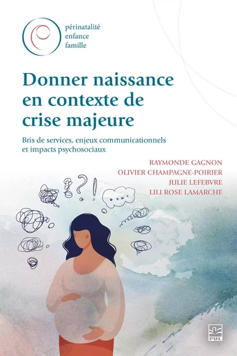 Donner naissance en contexte de crise majeure - Raymonde Gagnon, Olivier Champagne-Poirier, Julie Lefebvre, Lili Rose Lamarche - Presses de l'Université Laval