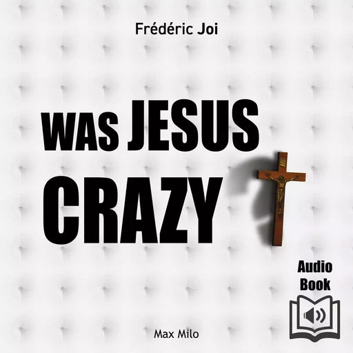 Was Jesus Christ Crazy? - Frédéric Joy - Max Milo Editions