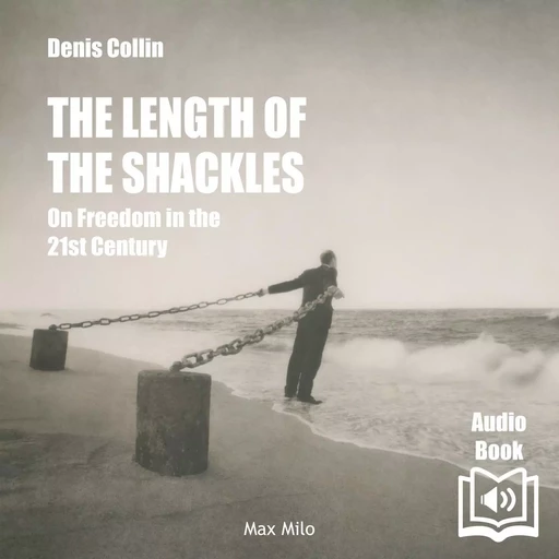 The Length of the Shackles. On Freedom in the 21st Century - Denis Collin - Max Milo Editions