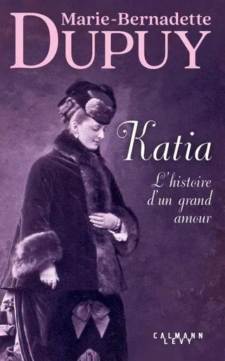 Katia, l'histoire d'un grand amour - Marie-Bernadette Dupuy - Calmann-Lévy