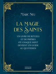 La Magie des saints - Un livre de rituels et de prières où chaque saint devient un guide au quotidie