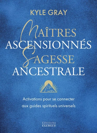 Maîtres ascensionnés, sagesse ancestrale - Activations pour se connecter aux guides spirituels - Kyle Gray - Courrier du livre